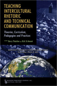 Title: Teaching Intercultural Rhetoric and Technical Communication: Theories, Curriculum, Pedagogies and Practice / Edition 1, Author: Barry Thatcher