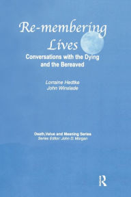 Title: Remembering Lives: Conversations with the Dying and the Bereaved / Edition 1, Author: Lorraine Hedtke
