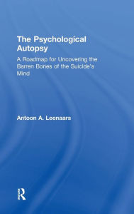 Title: The Psychological Autopsy: A Roadmap for Uncovering the Barren Bones of the Suicide's Mind, Author: Antoon Leenaars