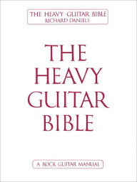 Title: The Heavy Guitar Bible: A Rock Guitar Manual, Author: Richard Daniels