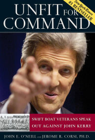 Title: Unfit for Command: Swift Boat Veterans Speak Out Against John Kerry, Author: John E. O'Neill