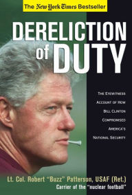Title: Dereliction of Duty: Eyewitness Account of How Bill Clinton Compromised America's National Security, Author: Robert Patterson