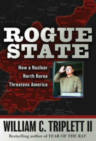 Title: Rogue State: How a Nuclear North Korea Threatens America, Author: William C. Triplett