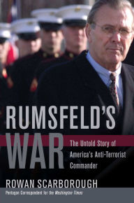 Title: Rumsfeld's War: The Untold Story of America's Anti-Terrorist Commander, Author: Rowan Scarborough