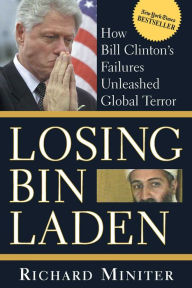 Title: Losing bin Laden: How Bill Clinton's Failures Unleashed Global Terror, Author: Richard Miniter