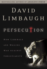 Title: Persecution: How Liberals Are Waging War against Christianity, Author: David Limbaugh