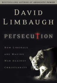 Title: Persecution: How Liberals Are Waging War against Christianity, Author: David Limbaugh