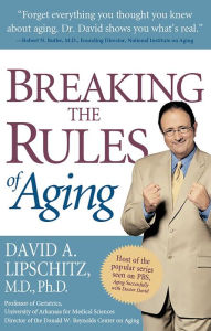 Title: Breaking the Rules of Aging, Author: David A. Lipschitz
