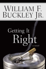 Title: Getting It Right: A Novel, Author: William F. Buckley Jr.