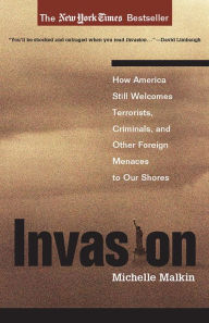 Title: Invasion: How America Still Welcomes Terrorists, Criminals, and Other Foreign Menaces to Our Shores, Author: Michelle Malkin