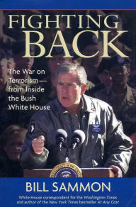 Title: Fighting Back: The War on Terrorism from Inside the Bush White House, Author: Bill Sammon