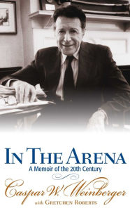 Title: In the Arena: A Memoir of the 20th Century, Author: Caspar W. Weinberger