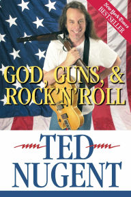 Title: God, Guns and Rock 'n' Roll, Author: Ted Nugent