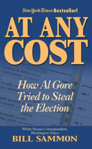 Title: At Any Cost: How Al Gore Tried to Steal the Election, Author: Bill Sammon