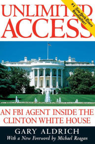 Title: Unlimited Access: An FBI Agent Inside the Clinton White House, Author: Gary Aldrich
