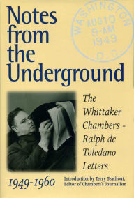 Title: Notes from the Underground: The Ralph de Toledano-Whittaker Chambers Letters, 1949-1960, Author: Whittaker Chambers