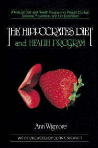 Title: The Hippocrates Diet and Health Program: A Natural Diet and Health Program for Weight Control, Disease Prevention, and, Author: Ann Wigmore
