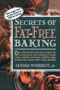 Title: Secrets of Fat-Free Baking: Over 130 Low-Fat & Fat-Free Recipes for Scrumptious and Simple-to-Make Cakes, Cookies, Brownies, Muffins, Pies, Breads, Plus Many Other Tasty Goodies, Author: Sandra Woodruff