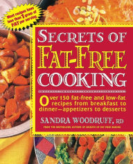 Title: Secrets of Fat-Free Cooking: Over 150 Fat-Free and Low-Fat Recipes from Breakfast to Dinner -- Appetizers to Desserts: A Cookbook, Author: Sandra Woodruff