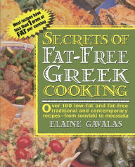Title: Secrets of Fat-free Greek Cooking: Over 100 Low-fat and Fat-free Traditional and Contemporary Recipes, Author: Elaine Gavalas
