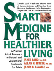 Title: Smart Medicine for Healthier Living: A Practical A-to-Z Reference to Natural and Conventional Treatments, Author: Janet Zand