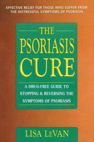 Title: The Psoriasis Cure: A Drug-Free Guide to Stopping and Reversing the Symptoms of Psoriasis, Author: Lisa LeVan