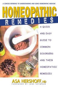 Title: Homeopathic Remedies: A Quick and Easy Guide to Common Disorders and Their Homeopathic Remedies, Author: Asa Hershoff
