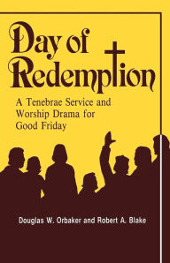 Title: Day of Redemption: A Tenebrae Service and Worship Drama for Good Friday, Author: Douglas W Orbaker