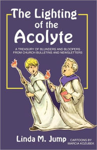 Title: The Lighting of the Acolyte: A Treasury Of Blunders And Bloopers From Church Bulletins And Newsletters, Author: Linda M Jump