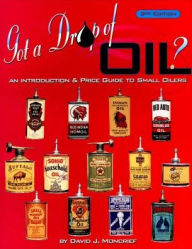 Title: Got A Drop Of Oil? Book 2: An Introduction & Price Guide to Small Oilers, Author: David J. Moncrief