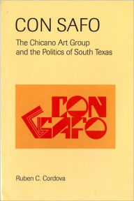 Title: Con Safo: The Chicano Art Group and the Politics of South Texas, Author: Ruben C. Cordova