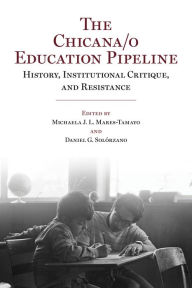 Title: The Chicana/o Education Pipeline: History, Institutional Critique, and Resistance, Author: Michaela J. L. Mares-Tamayo