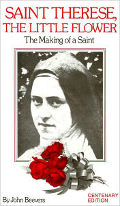 Title: Saint Therese, the Little Flower: The Making of a Saint, Author: John Beevers