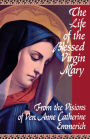 The Life of the Blessed Virgin Mary: From the Visions of Ven. Anne Catherine Emmerich