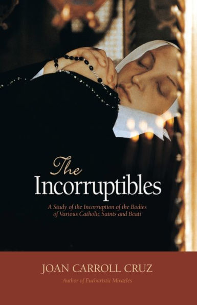 Incorruptibles: A Study of the Incorruption of the Bodies of Various Catholic Saints and Beati