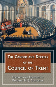 Title: The Canons and Decrees of the Council of Trent: Explains the Momentous Accomplishments of the Council of Trent., Author: H.J. Schroeder