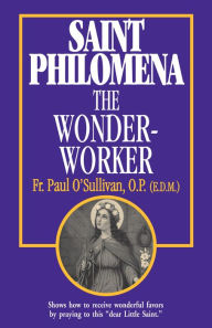 Title: St. Philomena the Wonder-Worker, Author: Paul O'Sullivan O.P.