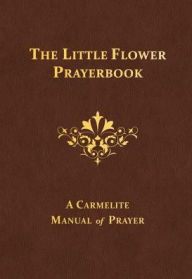 Title: The Little Flower Prayerbook: A Carmelite Manual of Prayer, Author: Albert H. Dolan