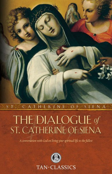 the Dialogue Of St. Catherine Siena: A Conversation with God on Living Your Spiritual Life to Fullest