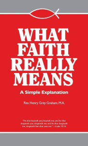 Title: What Faith Really Means, Author: Henry G. Graham