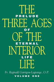 Title: The Three Ages of the Interior Life: Prelude of Eternal Life, Author: Reginald Garrigou-Lagrange