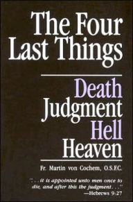 Title: The Four Last Things: Death, Judgment, Hell, Heaven, Author: Martin Von Cochem