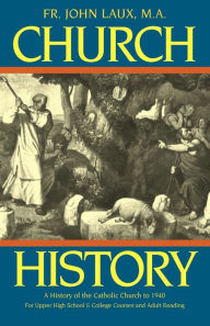 Title: Church History: A History of the Catholic Church to 1940, Author: John Laux M.A.