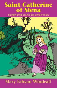 Title: St. Catherine of Siena: The Story of the Girl Who Saw Saints in the Sky, Author: Windeatt