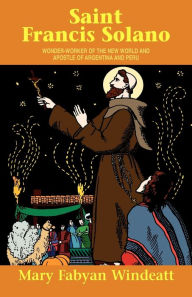 Title: St. Francis Solano: Wonder Worker of the New World and Apostle of Argentina and Peru, Author: Windeatt