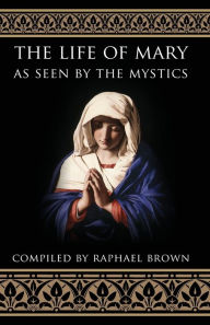 Title: Life of Mary as Seen by the Mystics, Author: Raphael Brown