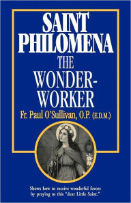 Title: St. Philomena: The Wonder-Worker, Author: Paul O'Sullivan O.P.