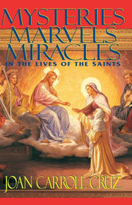 Title: Mysteries, Marvels and Miracles: In the Lives of the Saints, Author: Joan Carroll Cruz