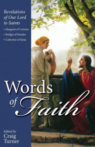 Title: Words of Faith: Revelations of Our Lord to Saints Margaret of Cortona, Bridget of Sweden and Catherine of Siena, Author: Turner Craig