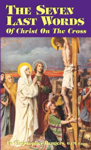 Title: The Seven Last Words of Christ on the Cross, Author: Christopher Rengers O.F.M.Cap.